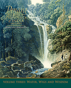 Penang: The Fourth Presidency of India 1805-1830, Volume Three: Water, Wigs and Wisdom
