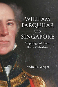 William Farquhar and Singapore: Stepping out from Raffles' Shadow